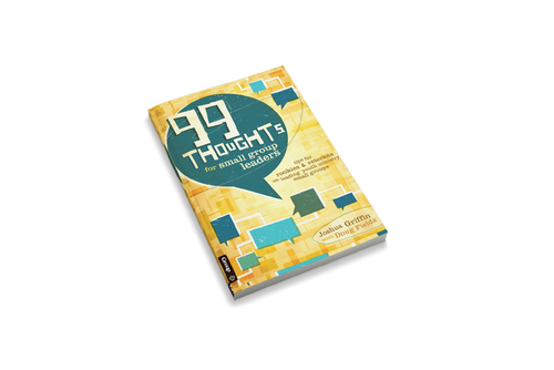 99 Thoughts for Small Group Leaders: Tips for Rookies & Veterans on Leading Youth Ministry Small Groups