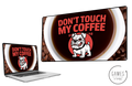 Don't Touch My Coffee