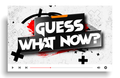 Guess What Now?