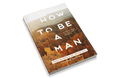 How to Be a Man: Learning From The Real Men Of The Bible [Adult Edition]