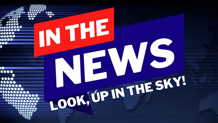 In The News: Look, Up In The Sky!