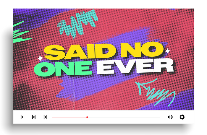 Said No One Ever