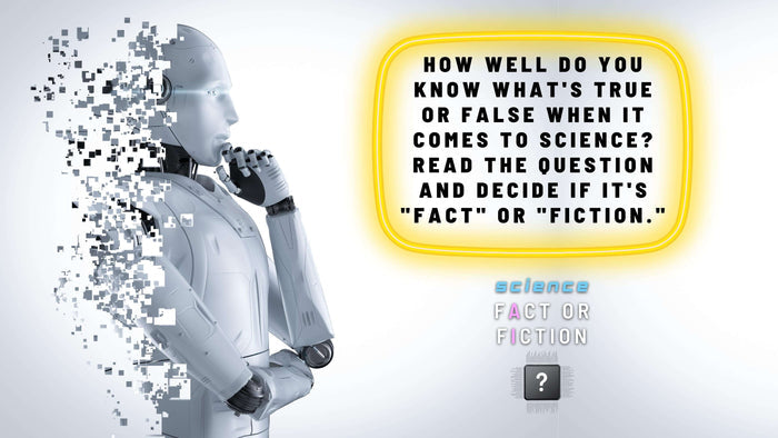 Science Fact or Fiction