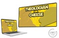 Theologian or Cheese
