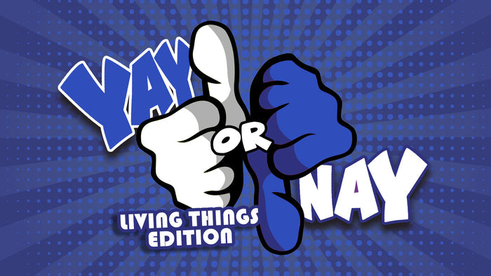 Yay or Nay: Living Things Edition