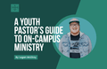 [Youth Ministry Hacks] A Youth Pastor's Guide to On-Campus Ministry