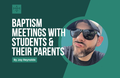 [Youth Ministry Hacks] Baptism Meetings With Students & Their Parents