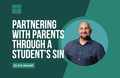 [Youth Ministry Hacks] Parenting With Parents Through A Student's Sin