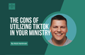 [Youth Ministry Hacks] The Cons Of Utilizing TikTok In Your Ministry